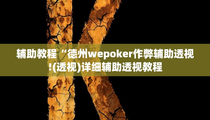 辅助教程“德州wepoker作弊辅助透视!(透视)详细辅助透视教程 辅助教程“德州wepoker作弊辅助透视!(透视)详细辅助透视教程