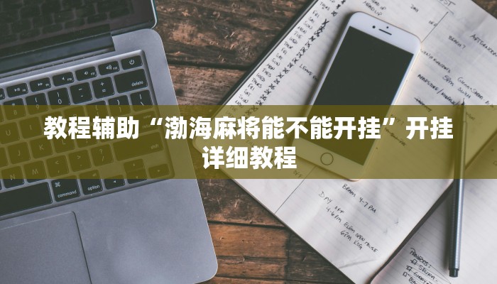 教程辅助“渤海麻将能不能开挂”开挂详细教程 教程辅助“渤海麻将能不能开挂”开挂详细教程