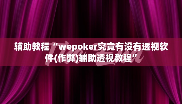 辅助教程“wepoker究竟有没有透视软件(作弊)辅助透视教程”