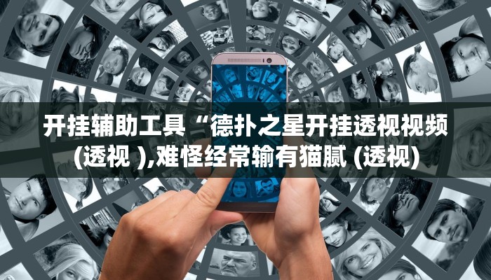 开挂辅助工具“德扑之星开挂透视视频(透视 ),难怪经常输有猫腻 (透视) 开挂辅助工具“德扑之星开挂透视视频(透视 ),难怪经常输有猫腻 (透视)