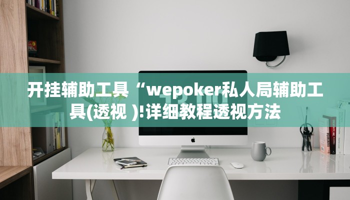 开挂辅助工具“wepoker私人局辅助工具(透视 )!详细教程透视方法 开挂辅助工具“wepoker私人局辅助工具(透视 )!详细教程透视方法