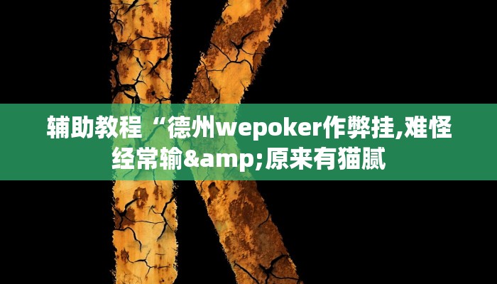 辅助教程“德州wepoker作弊挂,难怪经常输&原来有猫腻
