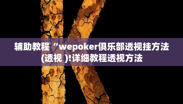 辅助教程“wepoker俱乐部透视挂方法(透视 )!详细教程透视方法