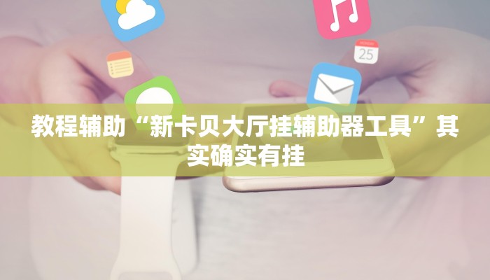 教程辅助“新卡贝大厅挂辅助器工具”其实确实有挂