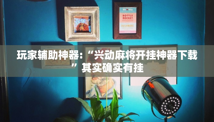 玩家辅助神器:“兴动麻将开挂神器下载”其实确实有挂