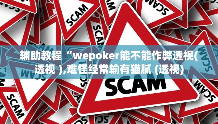 辅助教程“wepoker能不能作弊透视(透视 ),难怪经常输有猫腻 (透视)