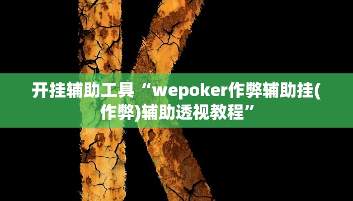 开挂辅助工具“wepoker作弊辅助挂(作弊)辅助透视教程”