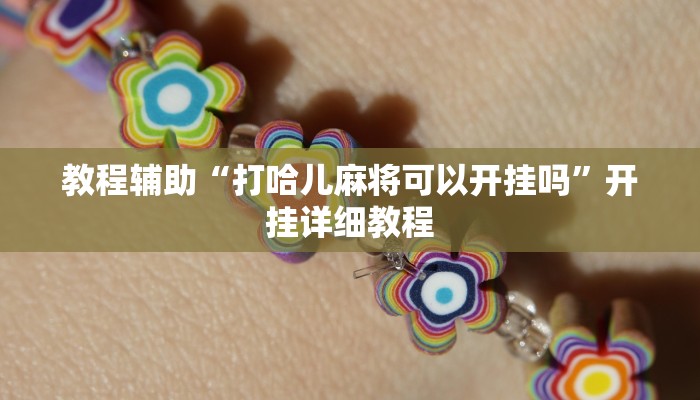 教程辅助“打哈儿麻将可以开挂吗”开挂详细教程