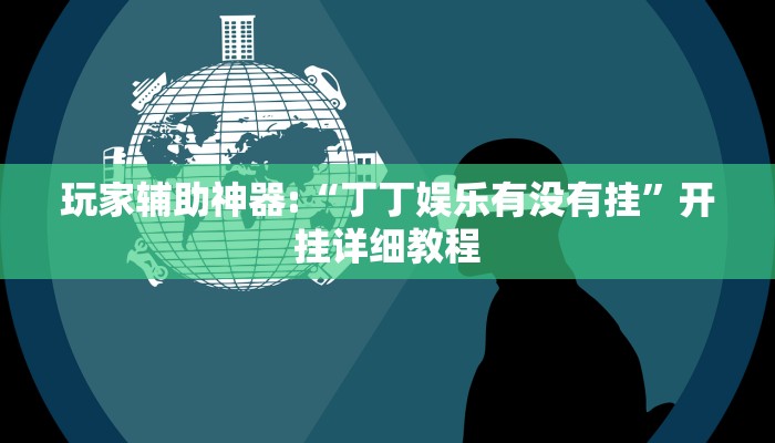 玩家辅助神器:“丁丁娱乐有没有挂”开挂详细教程