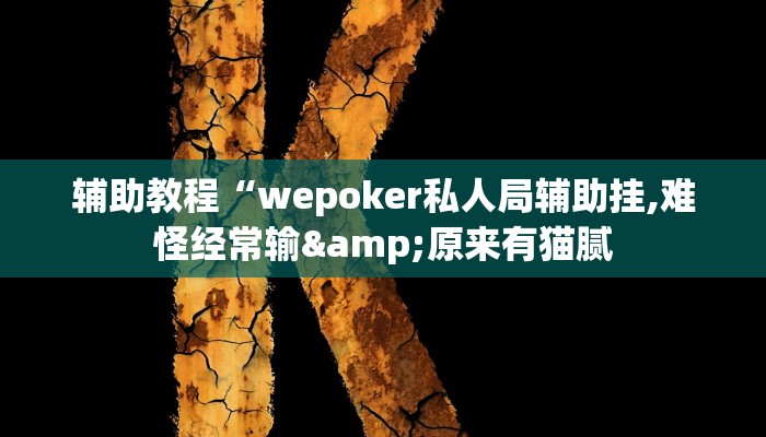 辅助教程“wepoker私人局辅助挂,难怪经常输&原来有猫腻