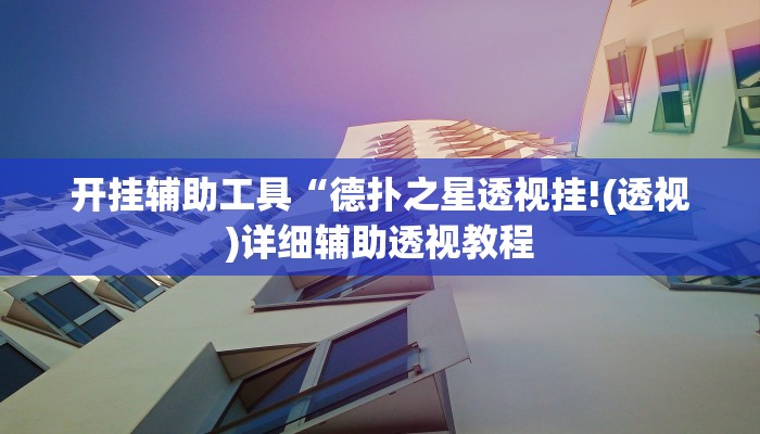 开挂辅助工具“德扑之星透视挂!(透视)详细辅助透视教程