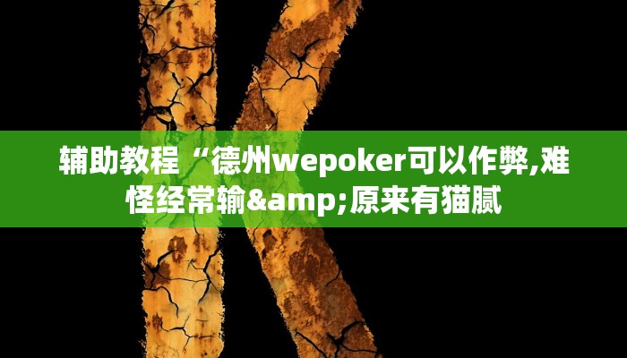 辅助教程“德州wepoker可以作弊,难怪经常输&原来有猫腻