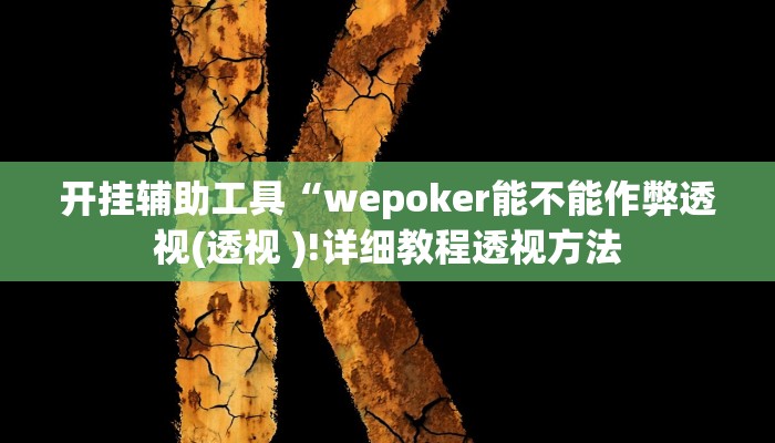 开挂辅助工具“wepoker能不能作弊透视(透视 )!详细教程透视方法