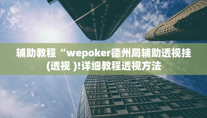 辅助教程“wepoker德州局辅助透视挂(透视 )!详细教程透视方法