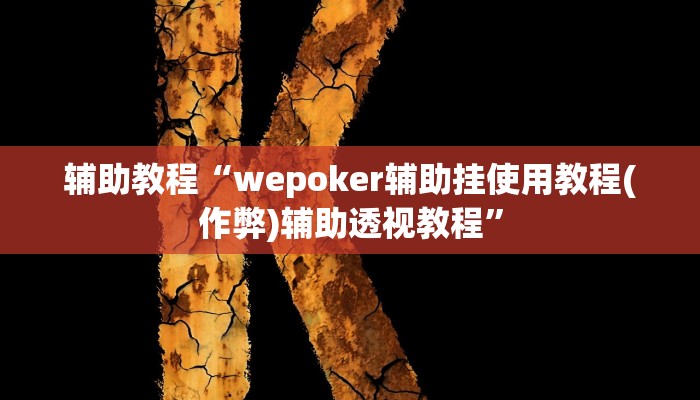 辅助教程“wepoker辅助挂使用教程(作弊)辅助透视教程”