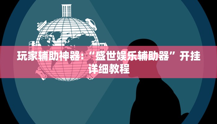 玩家辅助神器:“盛世娱乐辅助器”开挂详细教程