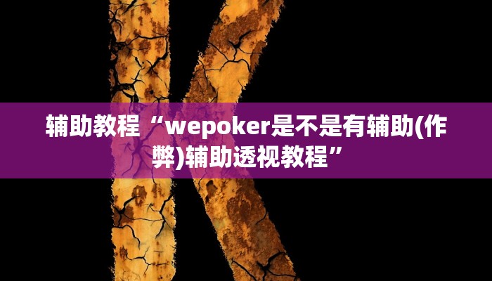 辅助教程“wepoker是不是有辅助(作弊)辅助透视教程”