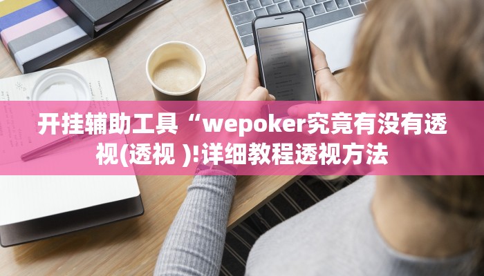 开挂辅助工具“wepoker究竟有没有透视(透视 )!详细教程透视方法