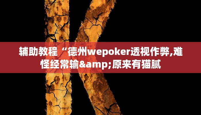 辅助教程“德州wepoker透视作弊,难怪经常输&原来有猫腻