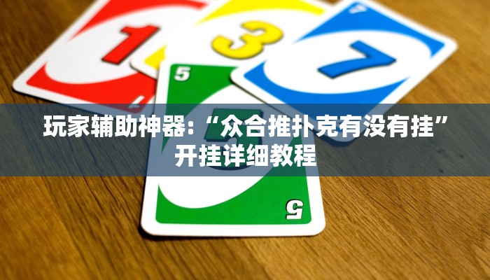 玩家辅助神器:“众合推扑克有没有挂”开挂详细教程