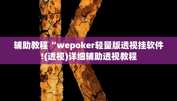 辅助教程“wepoker轻量版透视挂软件!(透视)详细辅助透视教程
