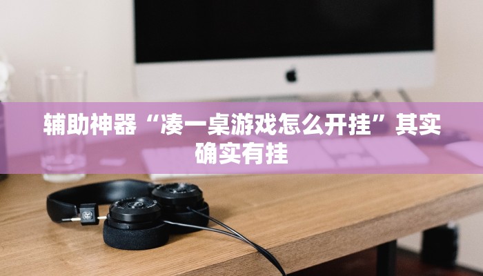 辅助神器“凑一桌游戏怎么开挂”其实确实有挂