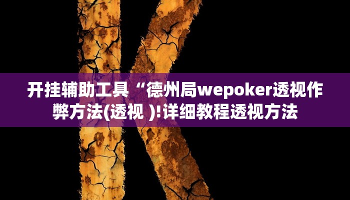 开挂辅助工具“德州局wepoker透视作弊方法(透视 )!详细教程透视方法