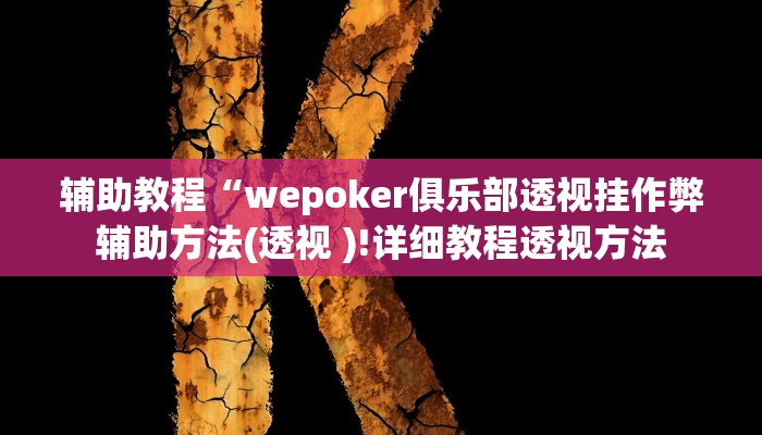 辅助教程“wepoker俱乐部透视挂作弊辅助方法(透视 )!详细教程透视方法