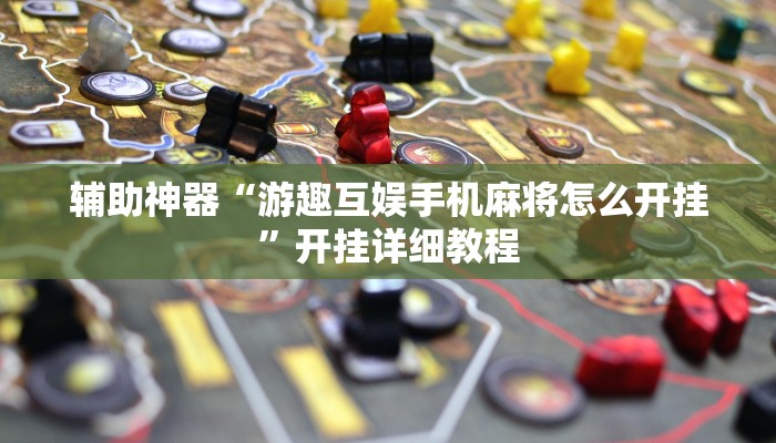 辅助神器“游趣互娱手机麻将怎么开挂”开挂详细教程