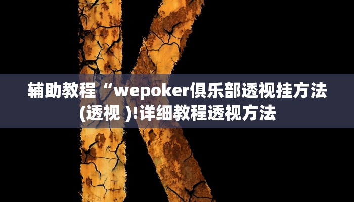 辅助教程“wepoker俱乐部透视挂方法(透视 )!详细教程透视方法