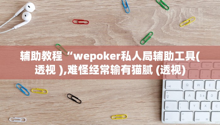 辅助教程“wepoker私人局辅助工具(透视 ),难怪经常输有猫腻 (透视)