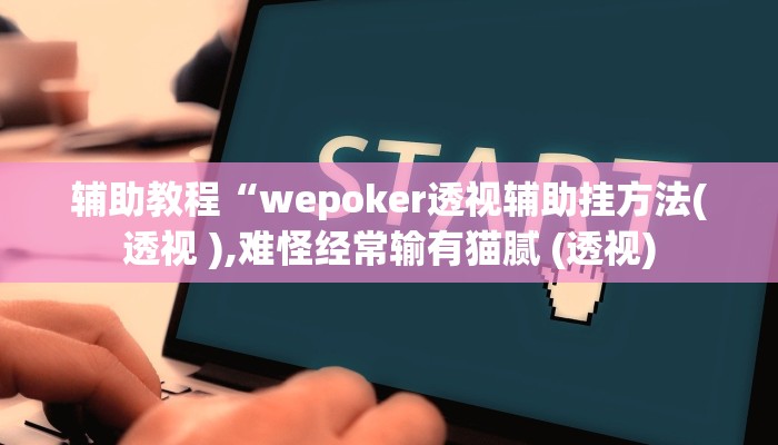辅助教程“wepoker透视辅助挂方法(透视 ),难怪经常输有猫腻 (透视)