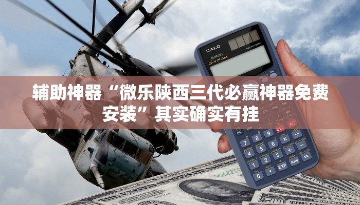 辅助神器“微乐陕西三代必赢神器免费安装”其实确实有挂