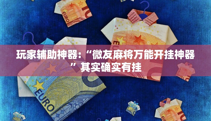 玩家辅助神器:“微友麻将万能开挂神器”其实确实有挂