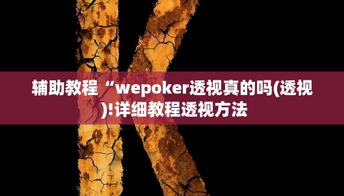 辅助教程“wepoker透视真的吗(透视 )!详细教程透视方法