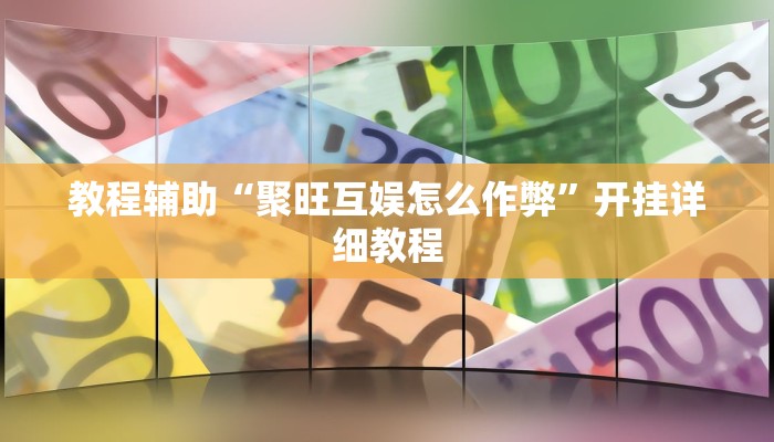 教程辅助“聚旺互娱怎么作弊”开挂详细教程