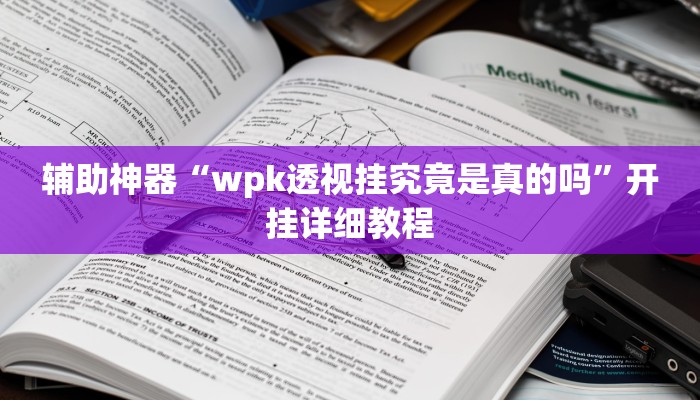 辅助神器“wpk透视挂究竟是真的吗”开挂详细教程