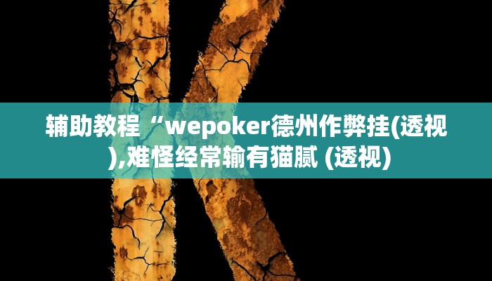 辅助教程“wepoker德州作弊挂(透视 ),难怪经常输有猫腻 (透视)