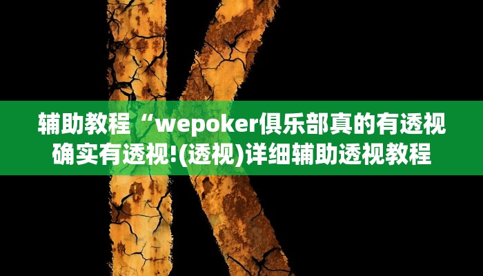辅助教程“wepoker俱乐部真的有透视确实有透视!(透视)详细辅助透视教程