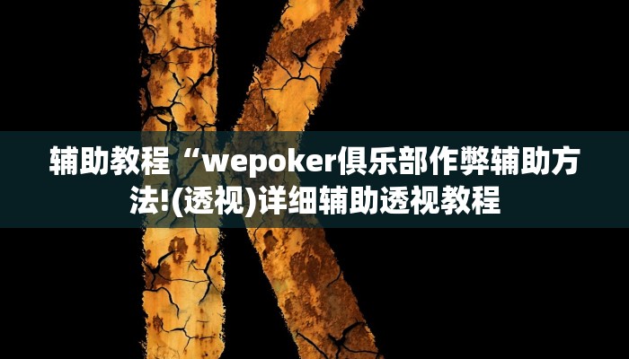 辅助教程“wepoker俱乐部作弊辅助方法!(透视)详细辅助透视教程