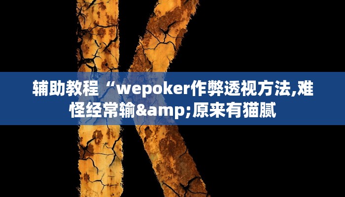 辅助教程“wepoker作弊开挂方法(透视 )!详细教程透视方法