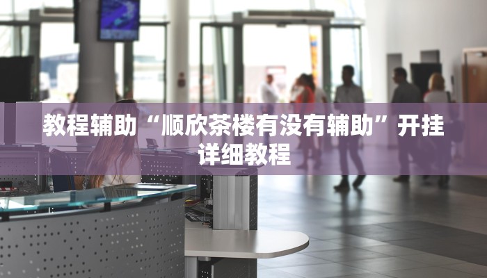 教程辅助“顺欣茶楼有没有辅助”开挂详细教程