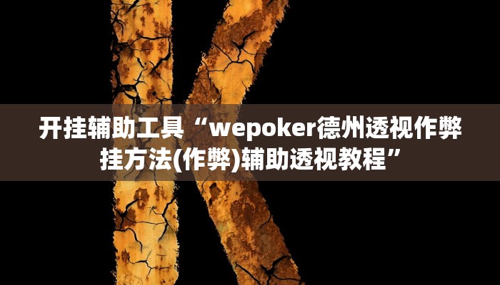 开挂辅助工具“wepoker德州透视作弊挂方法(作弊)辅助透视教程”