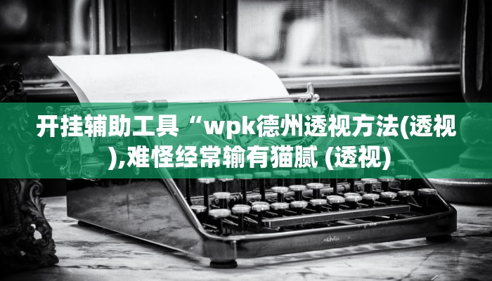 开挂辅助工具“wpk德州透视方法(透视 ),难怪经常输有猫腻 (透视)