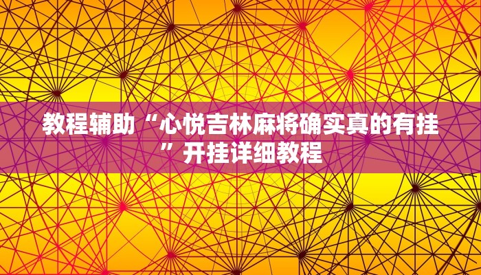 教程辅助“心悦吉林麻将确实真的有挂”开挂详细教程