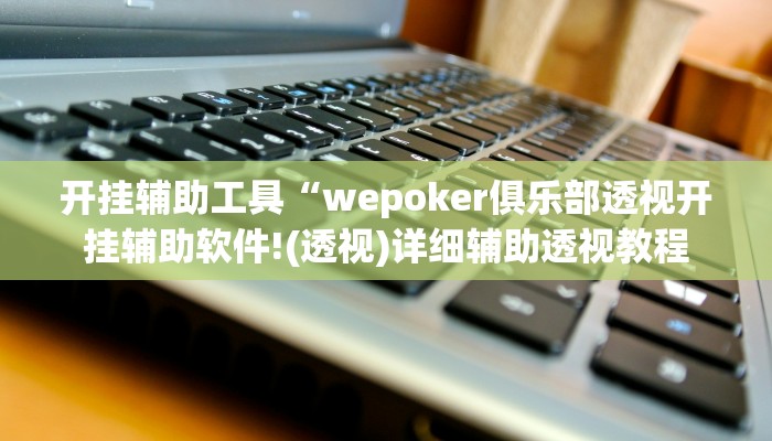 开挂辅助工具“wepoker俱乐部透视开挂辅助软件!(透视)详细辅助透视教程