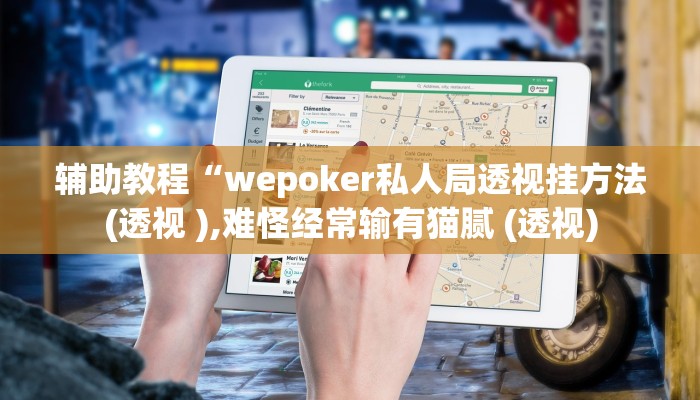 辅助教程“wepoker私人局透视挂方法(透视 ),难怪经常输有猫腻 (透视)