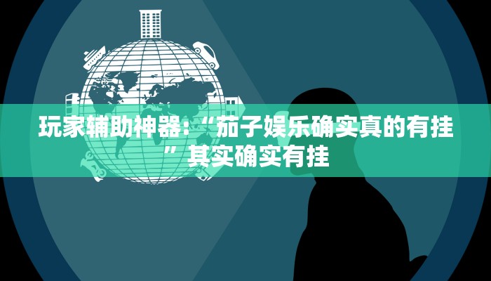 玩家辅助神器:“茄子娱乐确实真的有挂”其实确实有挂