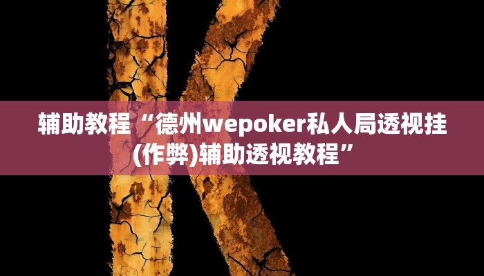辅助教程“德州wepoker私人局透视挂(作弊)辅助透视教程”