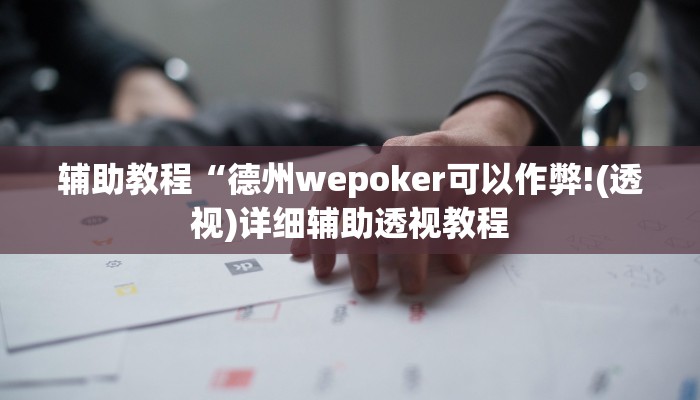 辅助教程“德州wepoker可以作弊!(透视)详细辅助透视教程